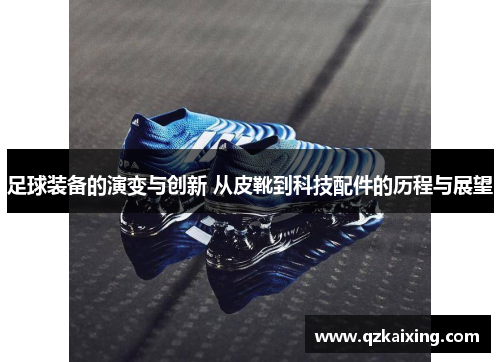 足球装备的演变与创新 从皮靴到科技配件的历程与展望